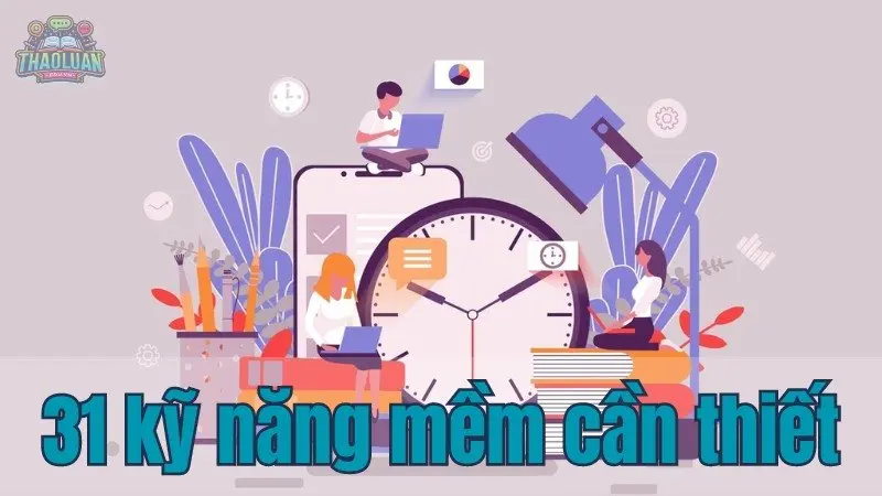 Khám phá 31 kỹ năng mềm cần thiết để đạt được mục tiêu của mình