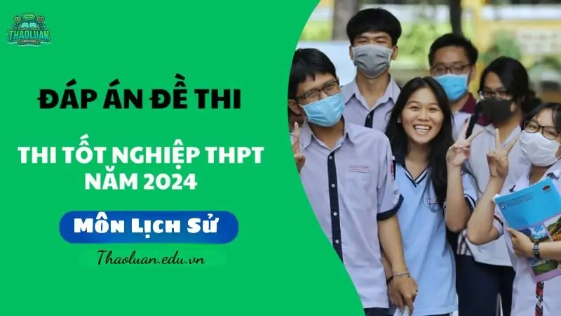 Đánh giá và phân tích đề thi THPT Quốc Gia môn Lịch Sử 2024