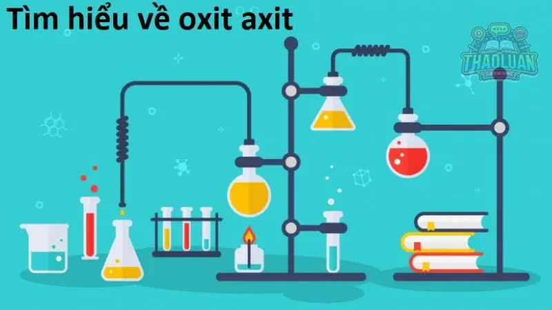 Định nghĩa axit là gì? Phân loại tính chất hóa học và ứng dụng