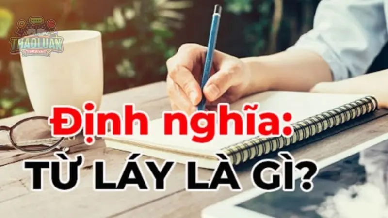 Định nghĩa từ láy là gì? Tác dụng của từ láy trong câu