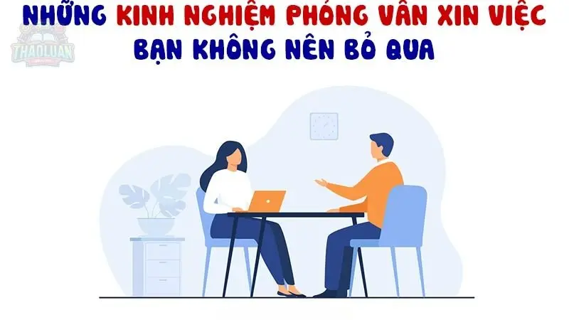 Những kinh nghiệm phỏng vấn khi xin việc mà bạn không thể bỏ qua