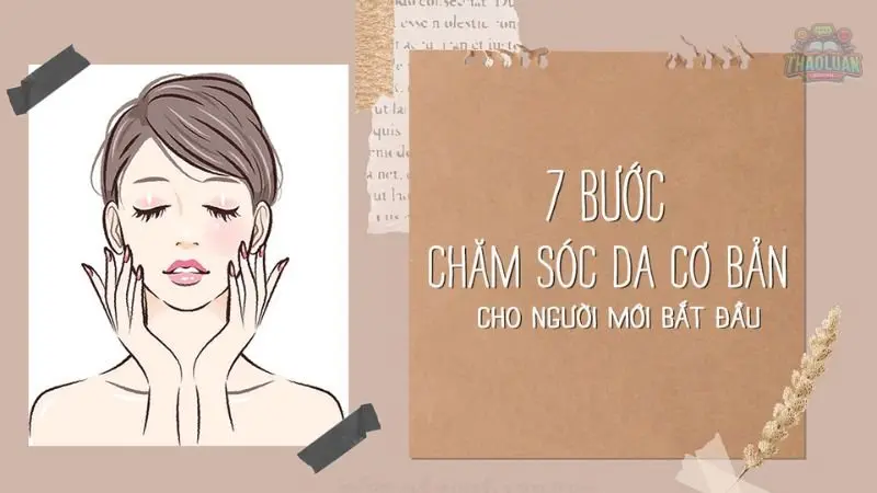 Quy trình 7 bước chăm sóc da cơ bản hàng ngày