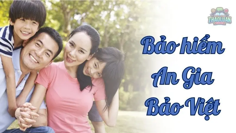 Bảo hiểm An Gia Bảo Việt - Bảo vệ hạnh phúc cho ngôi nhà của bạn 