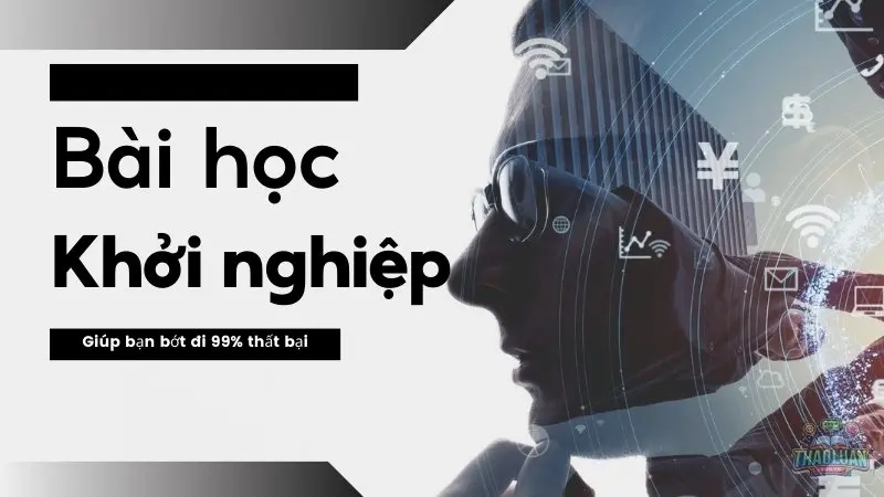 15 kinh nghiệm về khởi nghiệp giúp bạn bớt lận đận