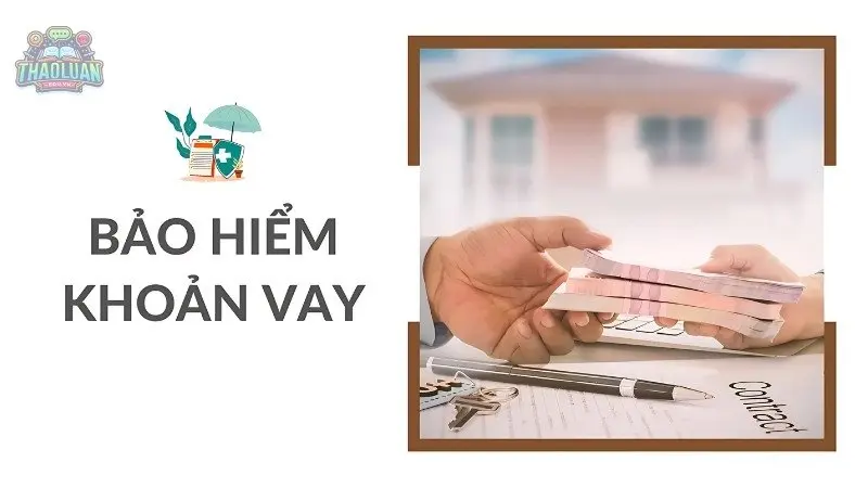 Bảo hiểm khoản vay - Phương pháp tối ưu cho khoản vay của bạn
