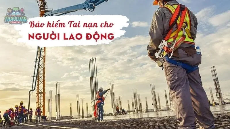 Bảo hiểm lao động - Giải pháp bảo vệ tối ưu cho người lao động