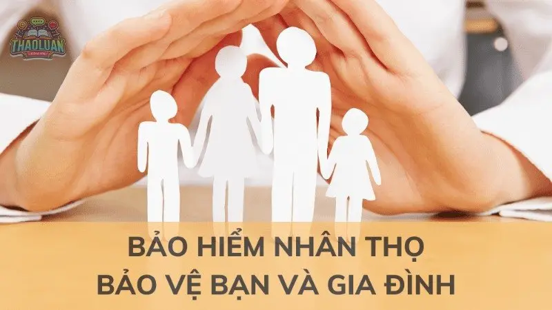 Bảo hiểm nhân thọ - Bảo vệ bản thân và gia đình khỏi rủi ro tài chính