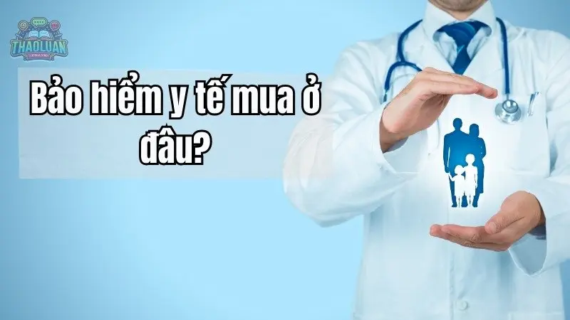 Bảo hiểm y tế mua ở đâu? Địa điểm mua bảo hiểm uy tín nhất