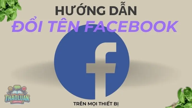 Cách đổi tên facebook nhanh chóng, dễ dàng cho mọi thiết bị
