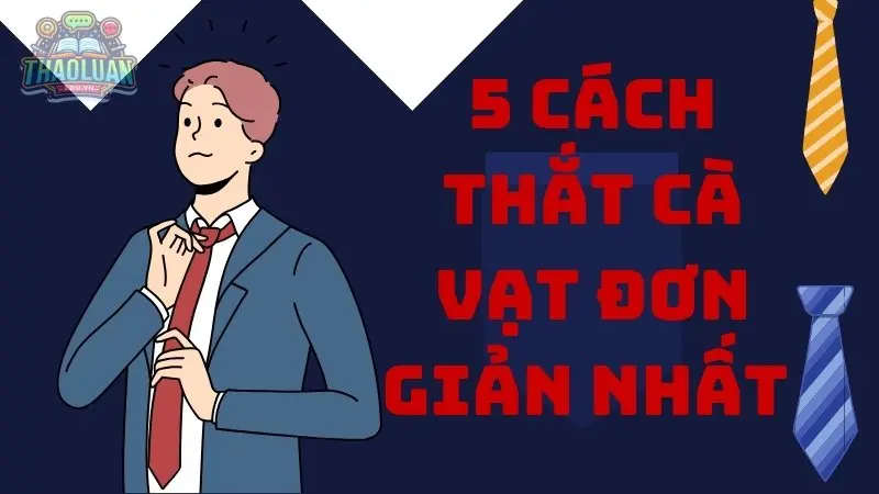 5 Cách thắt cà vạt đơn giản nhất 