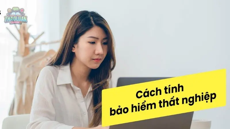 Cách tính bảo hiểm thất nghiệp nhanh chóng và chính xác nhất