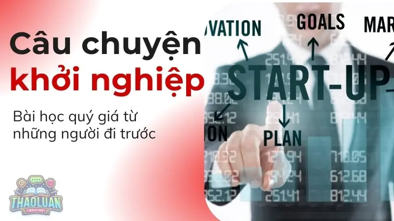 Câu chuyện khởi nghiệp - Bài học quý giá từ những người đi trước