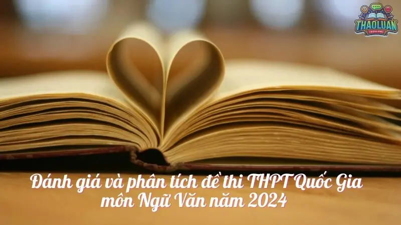 Đánh giá và phân tích đề thi THPT Quốc Gia môn Ngữ Văn năm 2024 