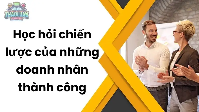Học hỏi chiến lược của những doanh nhân thành công