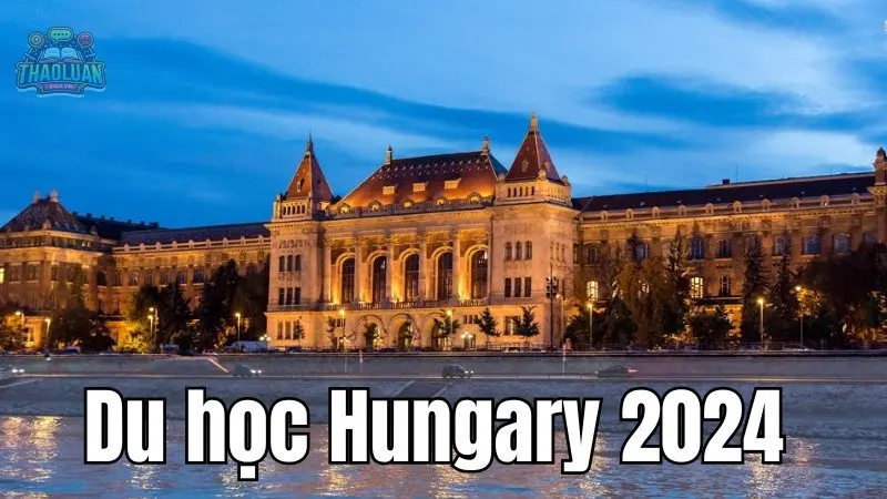 Trải nghiệm du học Hungary 2024 - Điều kiện và quy trình ứng tuyển