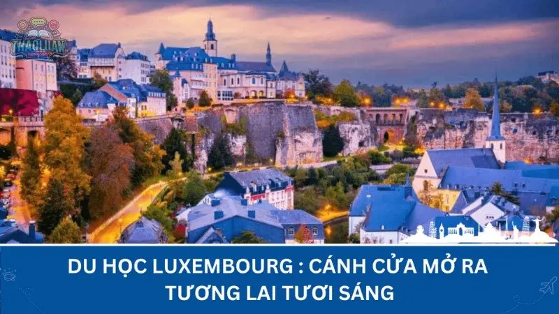 Du học Luxembourg - Nơi mang lại kiến thức và những trải nghiệm mới mẻ