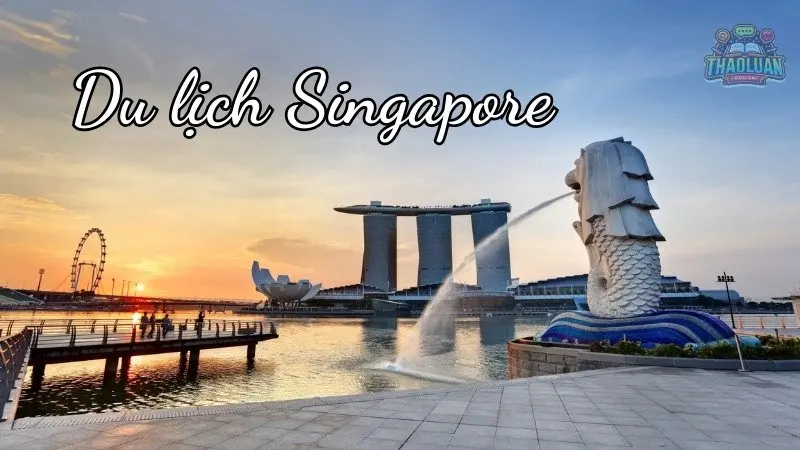 Khám phá du lịch Singapore - Điểm đến lý tưởng cho mọi du khách