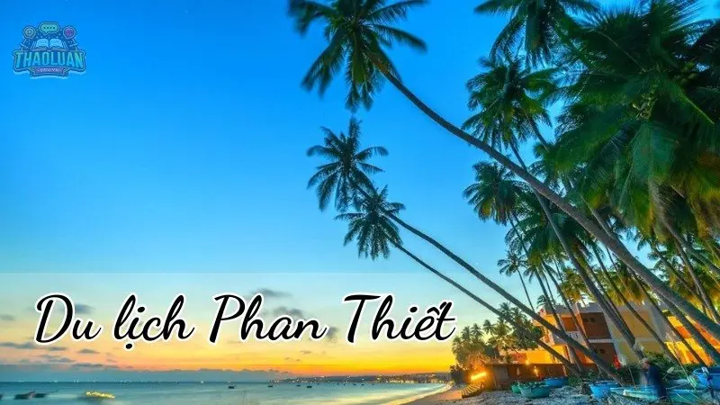 Du lịch Phan Thiết - Trải nghiệm các hoạt động thú vị và ẩm thực độc đáo