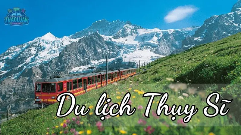 Du lịch Thụy Sĩ - Điểm đến lý tưởng cho những ai yêu thích sống ảo