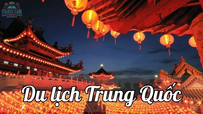 Du lịch Trung Quốc - Hành trình khám phá không thể bỏ lỡ