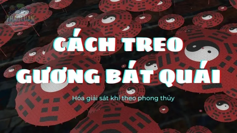 Cách treo gương bát quái hóa giải sát khí theo phong thủy