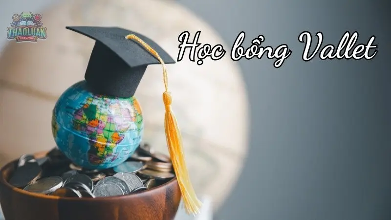Học bổng Vallet - Vượt qua thử thách, chinh phục thành công
