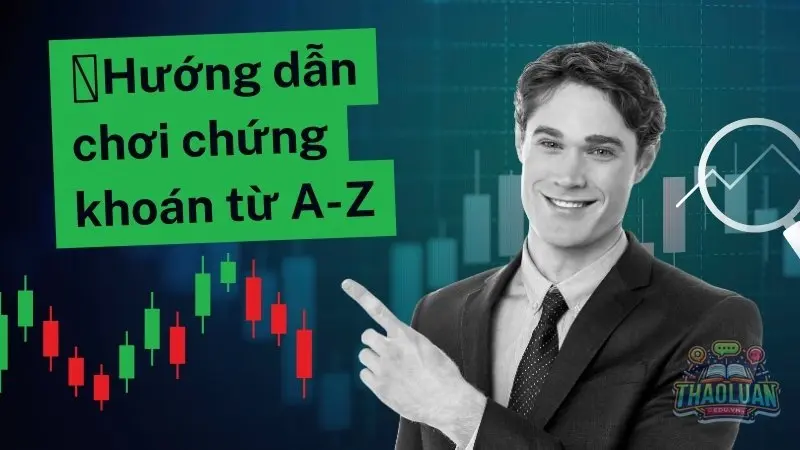 Hướng dẫn chơi chứng khoán từ A đến Z - Bí quyết đầu tư sinh lời