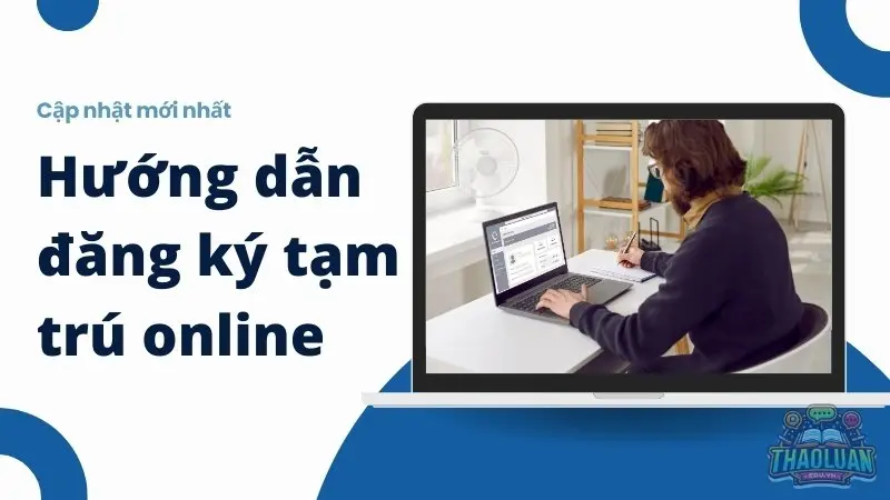 Hướng dẫn đăng ký tạm trú online - Cập nhật mới nhất