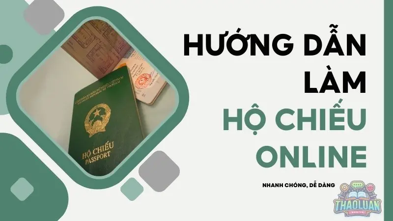 Hướng dẫn làm hộ chiếu online từ A đến Z - Nhanh chóng, dễ dàng