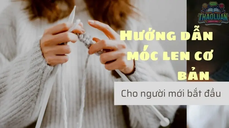 Hướng dẫn móc len cơ bản cơ bản cho người mới tập 