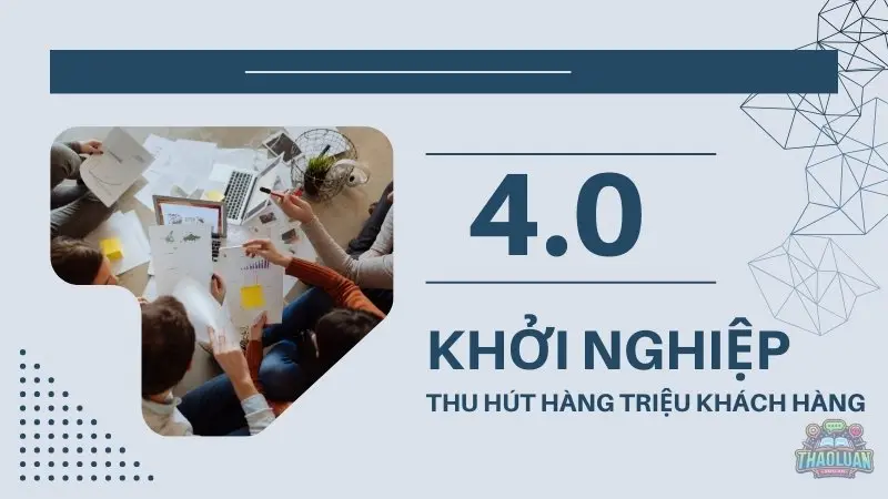 Bí quyết khởi nghiệp 4.0 thu hút hàng triệu khách hàng