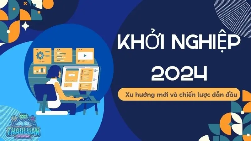 Khởi nghiệp 2024 - Xu hướng mới và chiến lược dẫn đầu