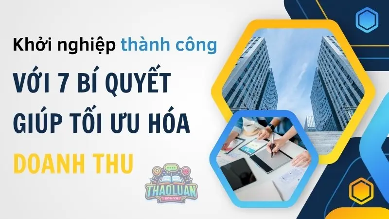 Khởi nghiệp thành công với 7 bí quyết giúp bạn tối ưu hóa doanh thu