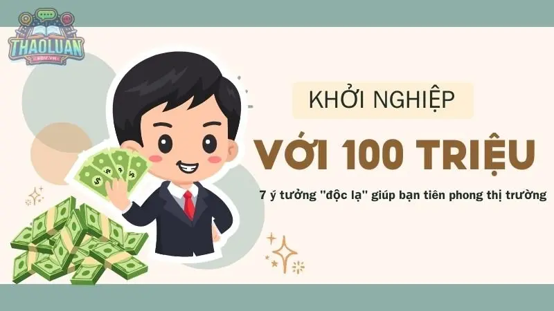 Khởi nghiệp với 100 triệu - 7 ý tưởng "độc lạ" giúp bạn tiên phong thị trường