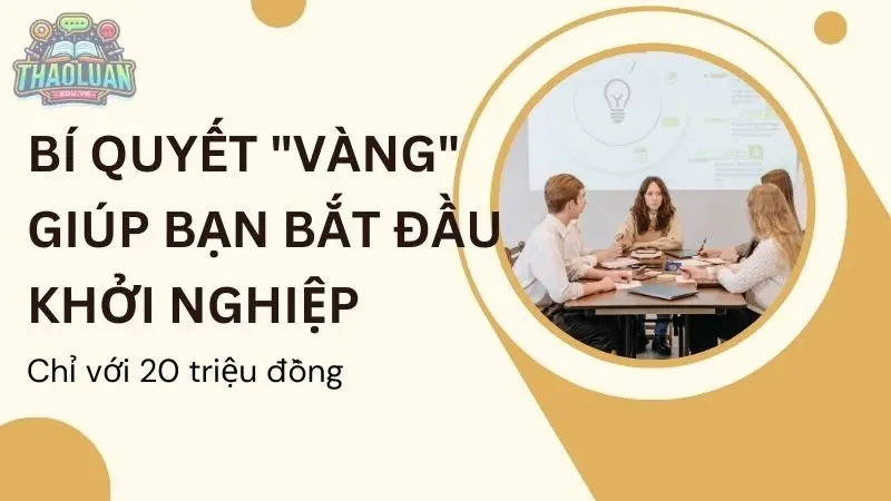 Bí quyết "vàng" giúp bạn bắt đầu khởi nghiệp chỉ với 20 triệu đồng