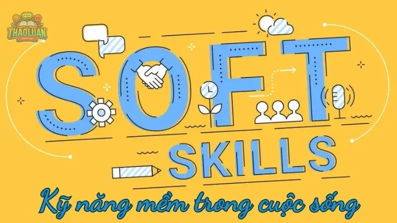 Kỹ năng mềm trong cuộc sống - chìa khoá thành công cho sự nghiệp