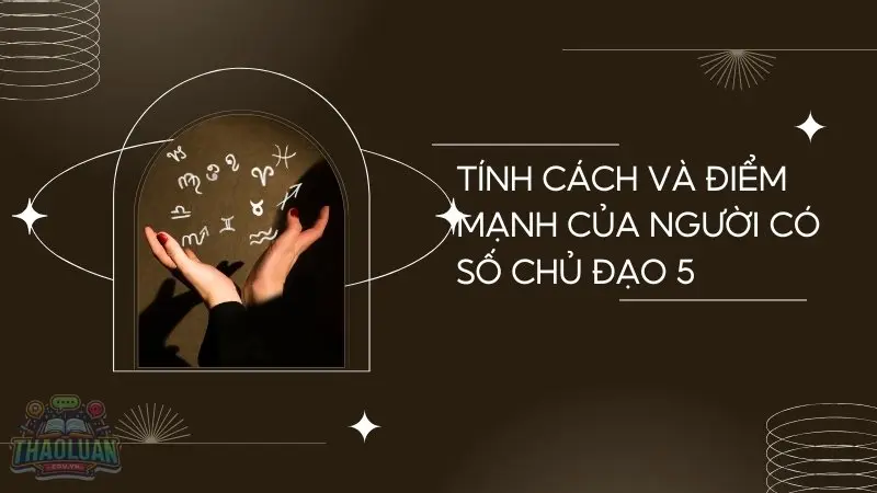 Tính cách và điểm mạnh của người có số chủ đạo 5