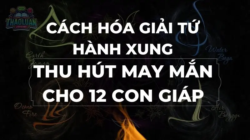 Cách hóa giải tứ hành xung, thu hút may mắn cho 12 con giáp