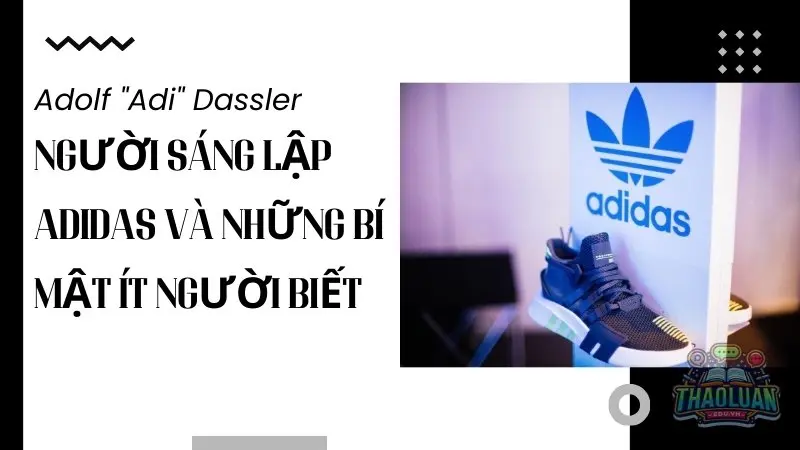 Adolf "Adi" Dassler - Người sáng lập Adidas và những bí mật ít người biết