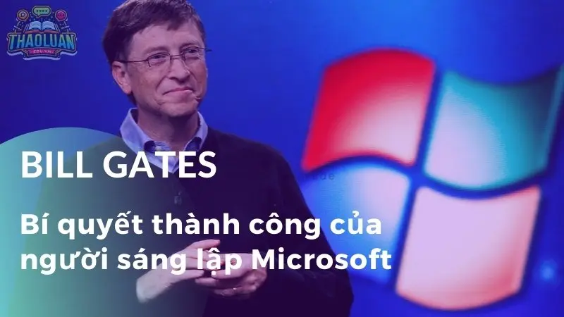 Bill Gates - Bí quyết thành công của người sáng lập Microsoft