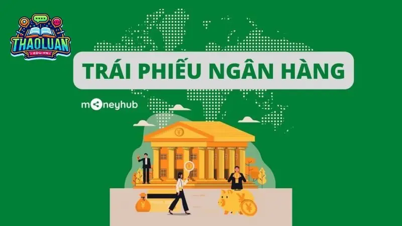 Trái phiếu ngân hàng là gì? Giải đáp chi tiết cho nhà đầu tư