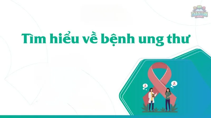 Tìm hiểu về ung thư dấu hiệu, cách điều trị và phòng ngừa