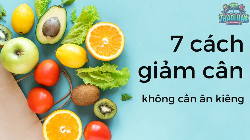 Chỉ với 7 cách giảm cân không cần ăn kiêng có ngay thân hình thon gọn