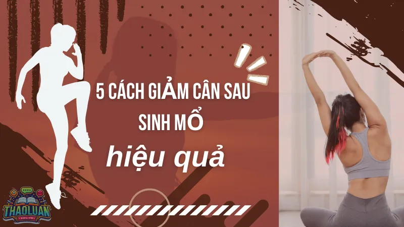Top 5 cách giảm cân sau sinh mổ hiệu quả, an toàn cho các mẹ