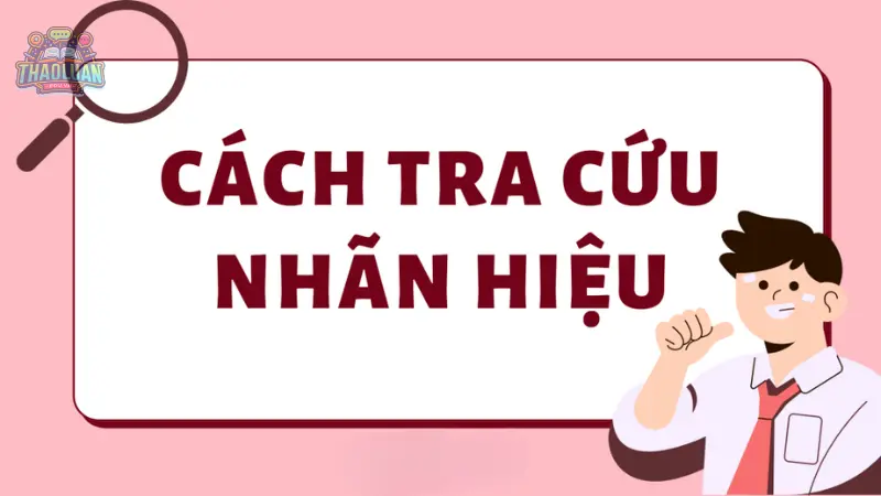 Hướng dẫn chi tiết cách tra cứu nhãn hiệu đơn giản và nhanh chóng