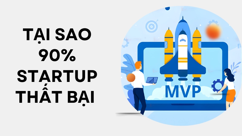 Tại sao 90% startup thất bại vì… không làm MVP đúng cách? 