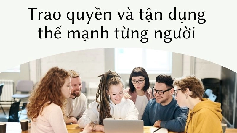 Trao quyền và tận dụng thế mạnh từng người