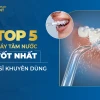 Kinh nghiệm mua máy tăm nước: Hướng dẫn chọn lựa và sử dụng hiệu quả