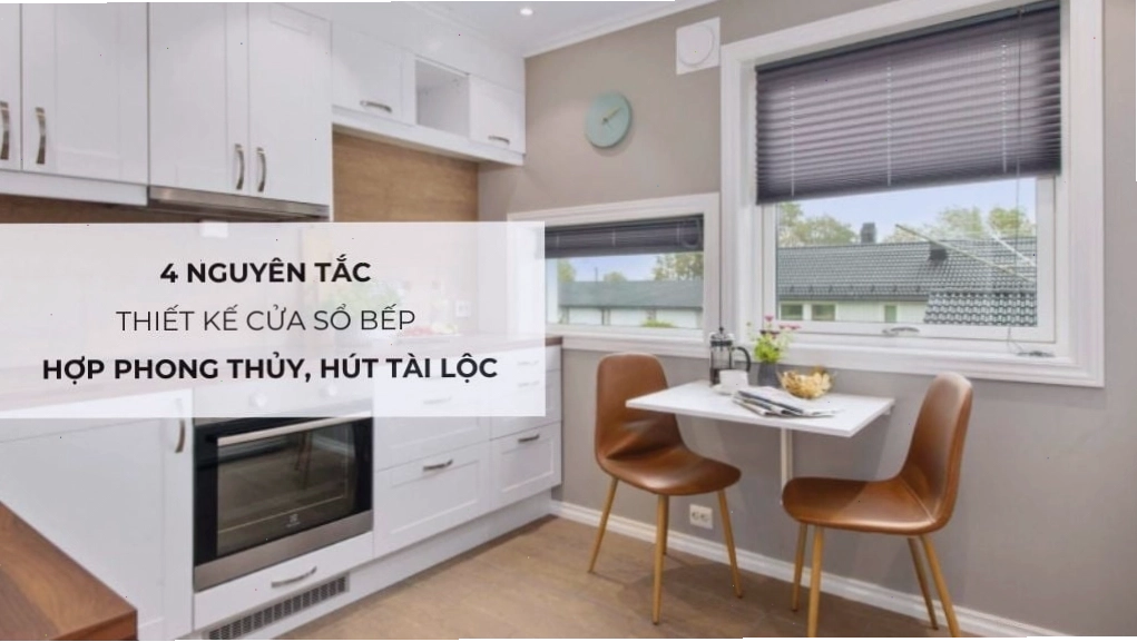 4 nguyên tắc thiết kế cửa sổ bếp hợp phong thủy hút tài lộc