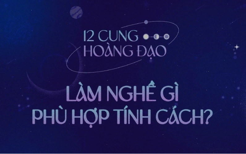 Gợi ý nghề nghiệp phù hợp với 12 cung hoàng đạo